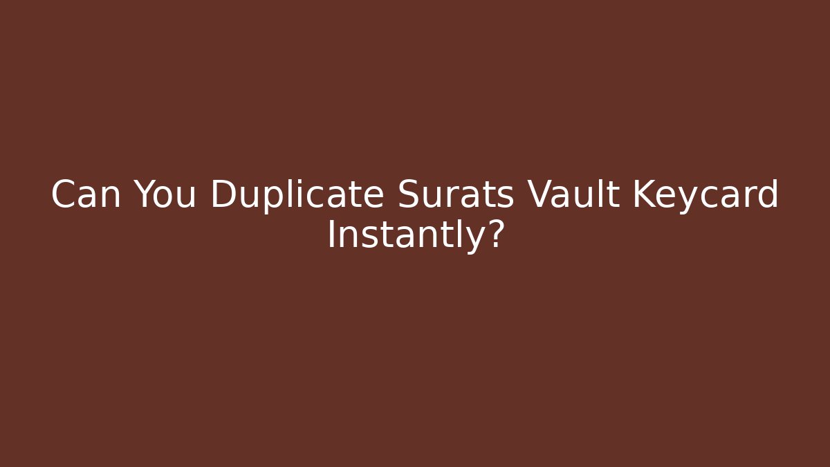Can You Duplicate Surats Vault Keycard Instantly?