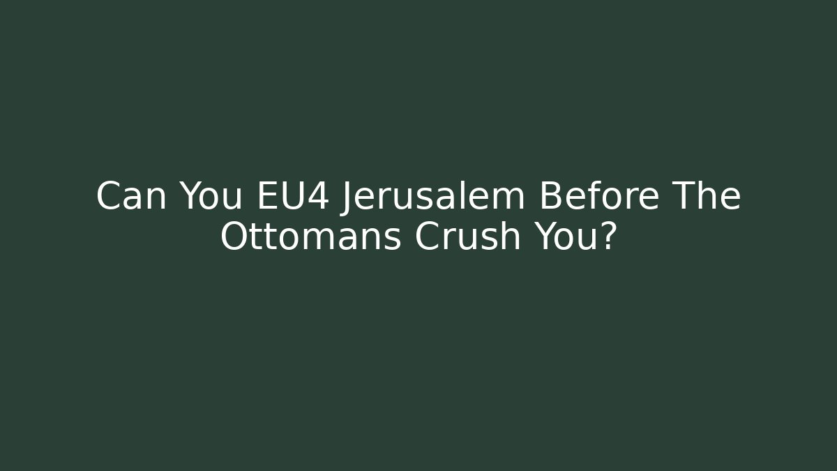 Can You EU4 Jerusalem Before The Ottomans Crush You? - Create More Assets