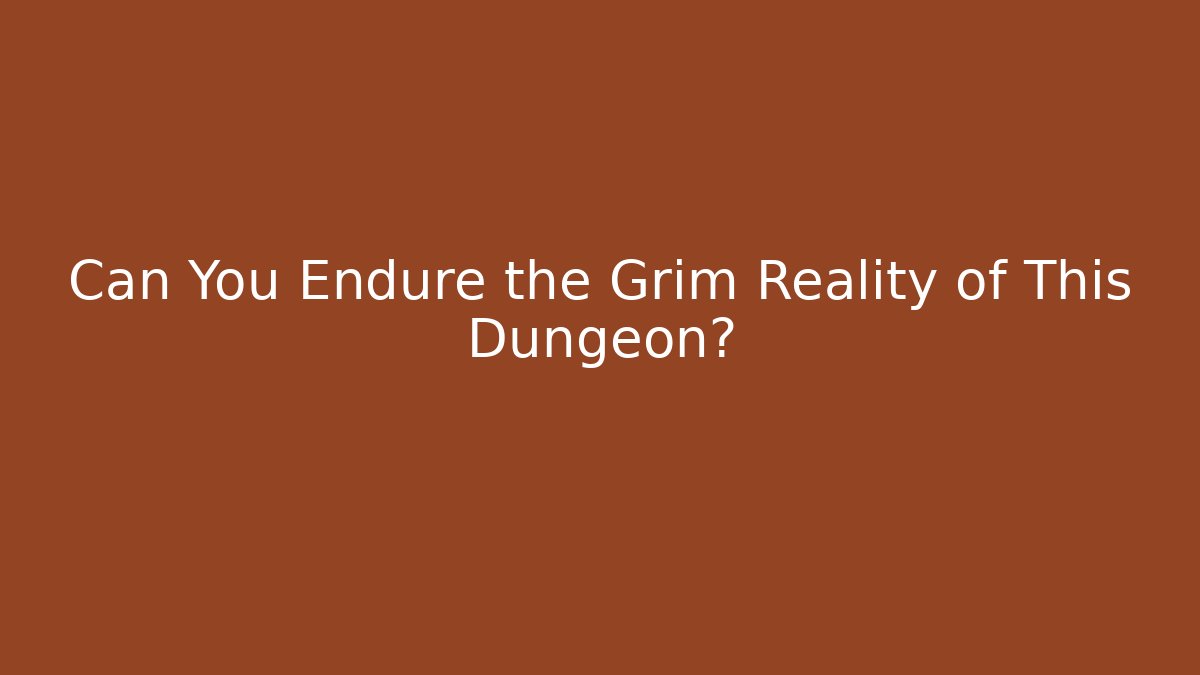 Can You Endure the Grim Reality of This Dungeon?