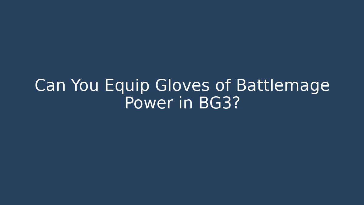 Can You Equip Gloves of Battlemage Power in BG3?