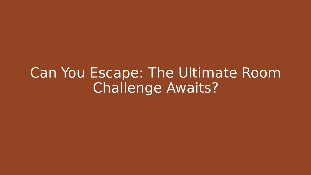 Can You Escape: The Ultimate Room Challenge Awaits?