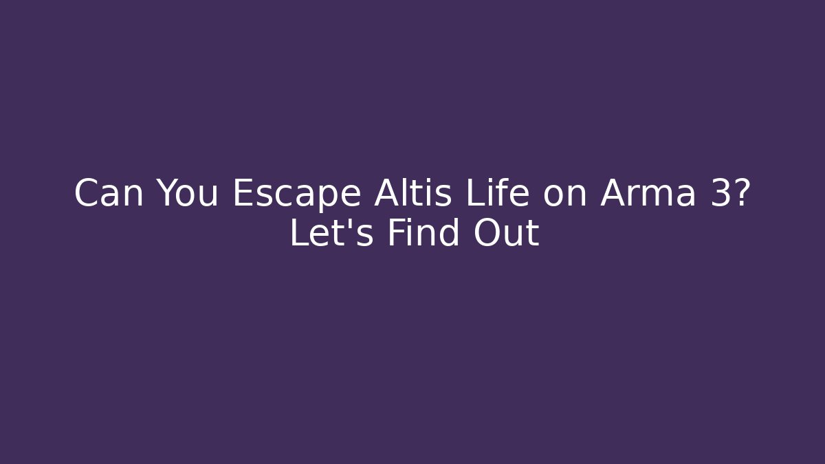 Can You Escape Altis Life on Arma 3? Let's Find Out