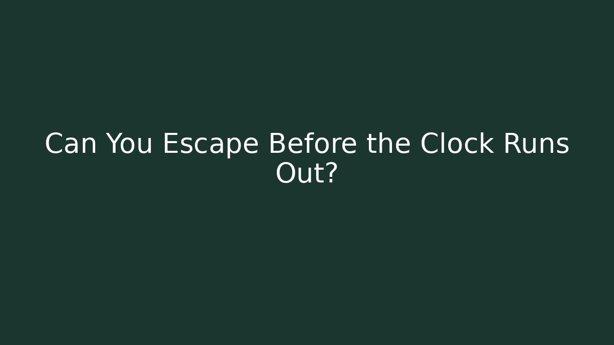 Can You Escape Before the Clock Runs Out?