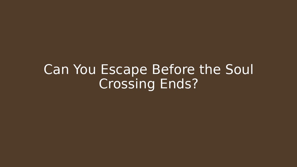 Can You Escape Before the Soul Crossing Ends?