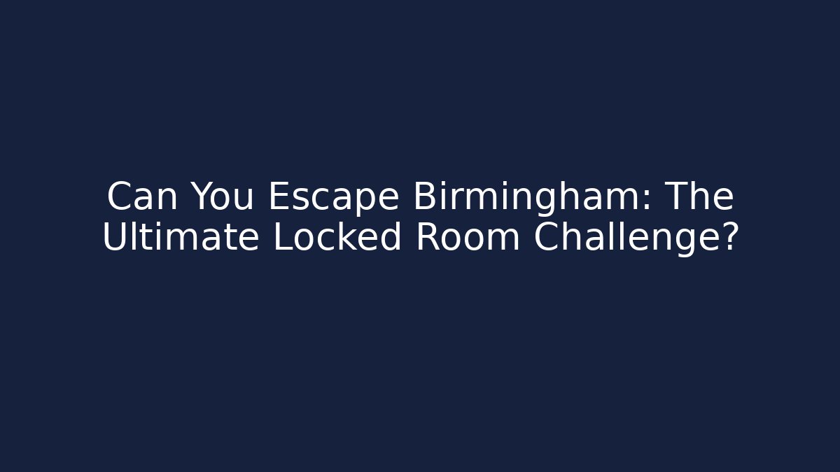 Can You Escape Birmingham: The Ultimate Locked Room Challenge?