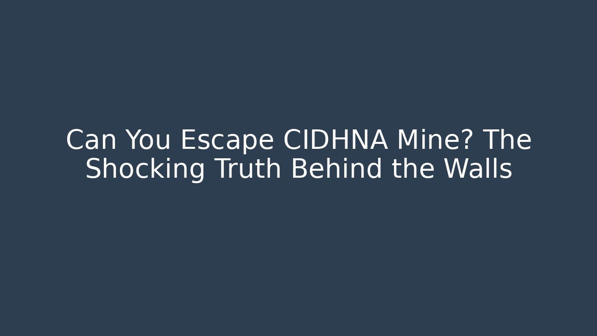Can You Escape CIDHNA Mine? The Shocking Truth Behind the Walls