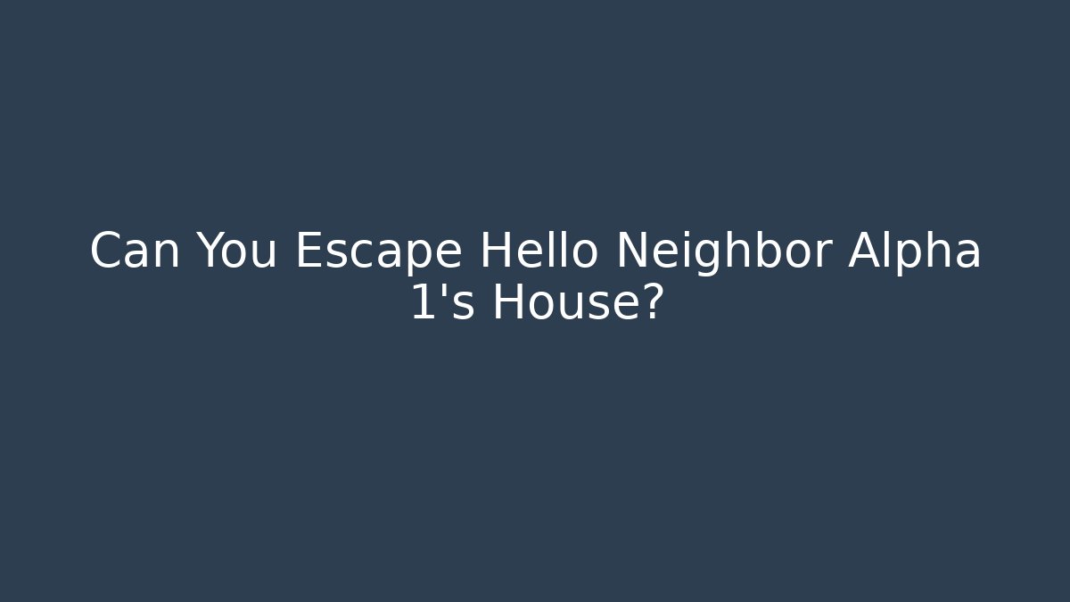 Can You Escape Hello Neighbor Alpha 1's House?