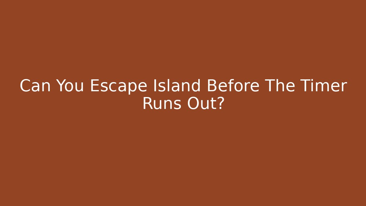 Can You Escape Island Before The Timer Runs Out?