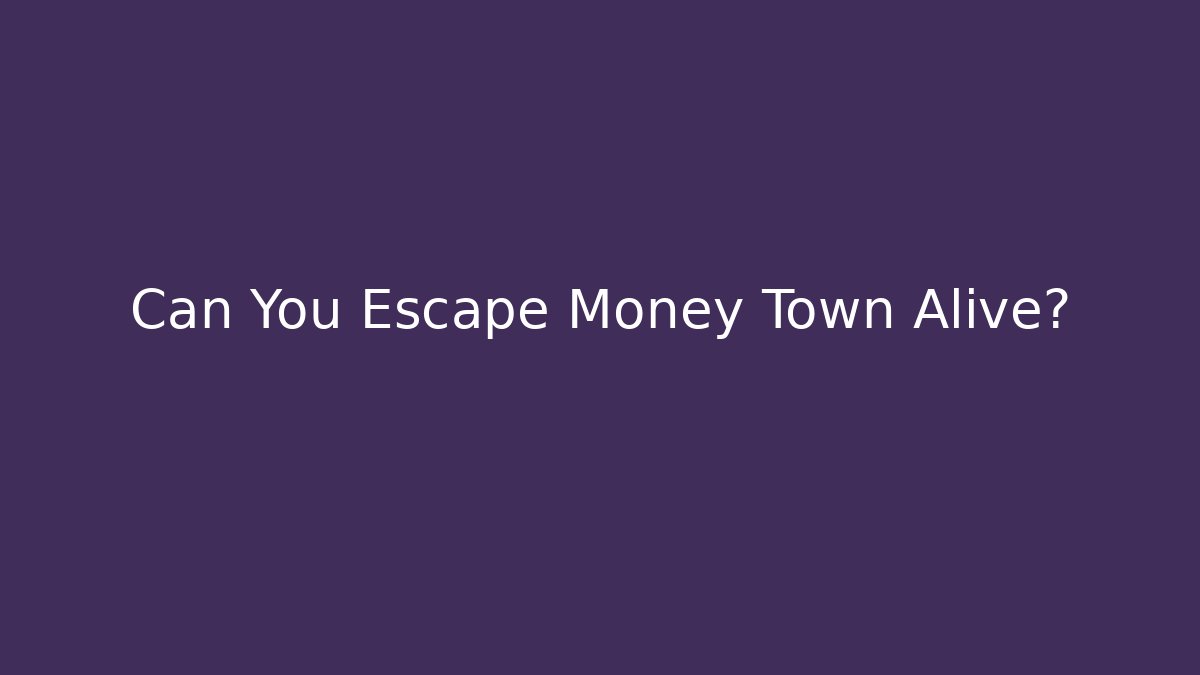 Can You Escape Money Town Alive?