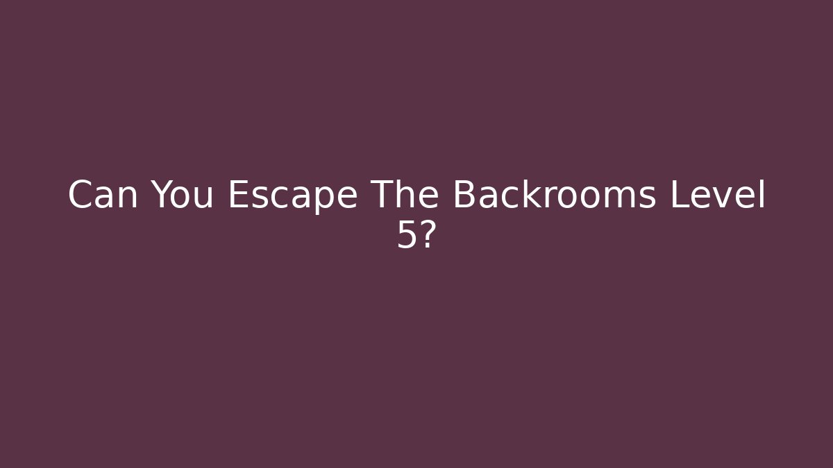 Can You Escape The Backrooms Level 5?
