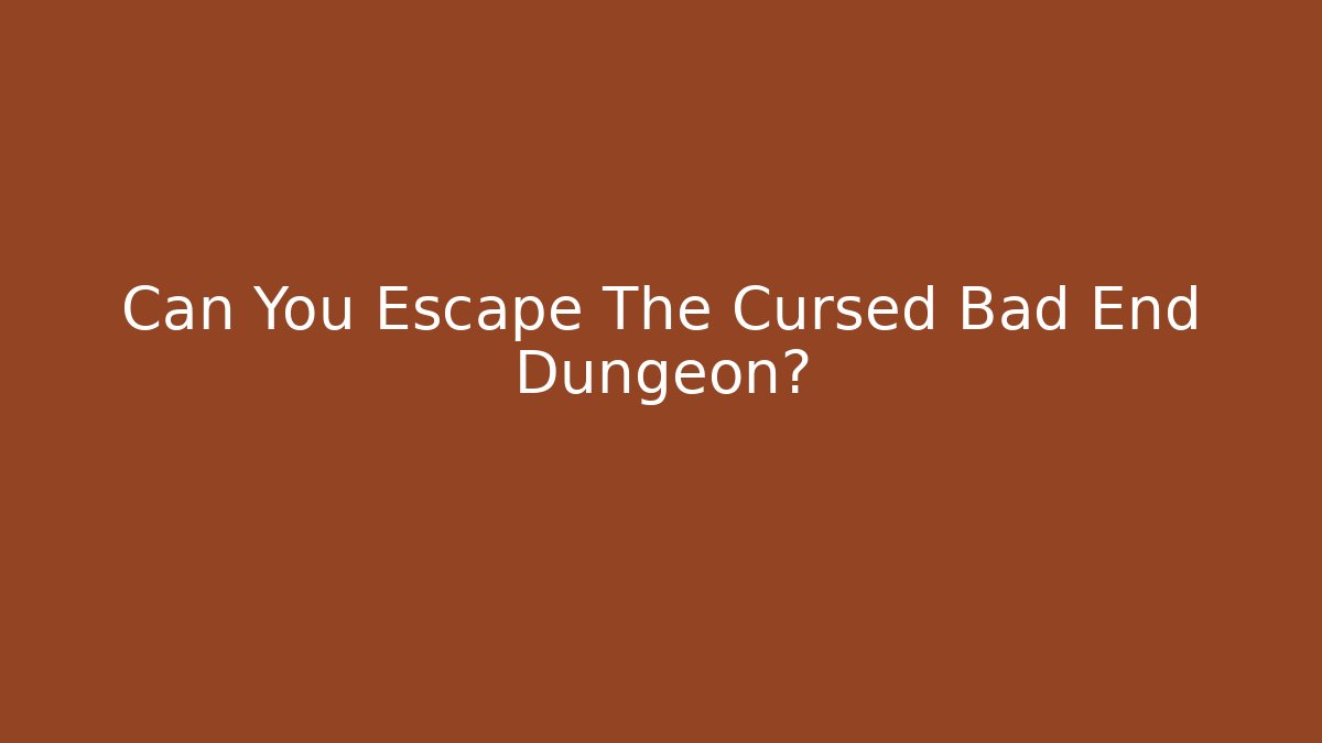 Can You Escape The Cursed Bad End Dungeon?