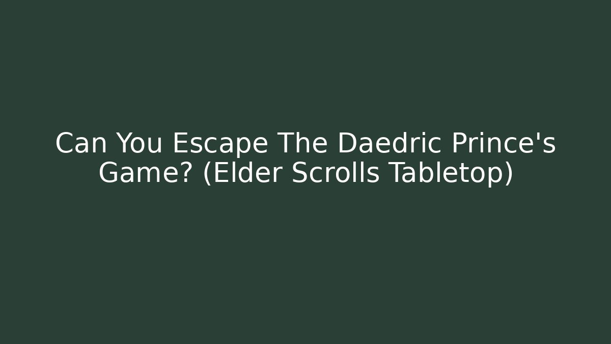 Can You Escape The Daedric Prince's Game? (Elder Scrolls Tabletop)