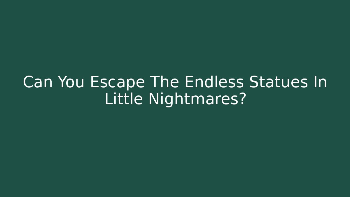 Can You Escape The Endless Statues In Little Nightmares?