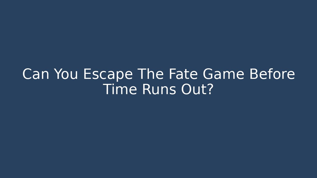 Can You Escape The Fate Game Before Time Runs Out?
