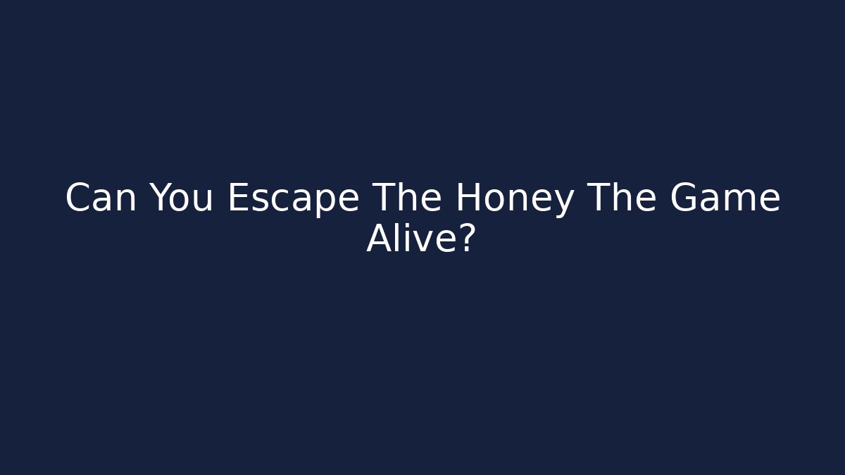 Can You Escape The Honey The Game Alive?