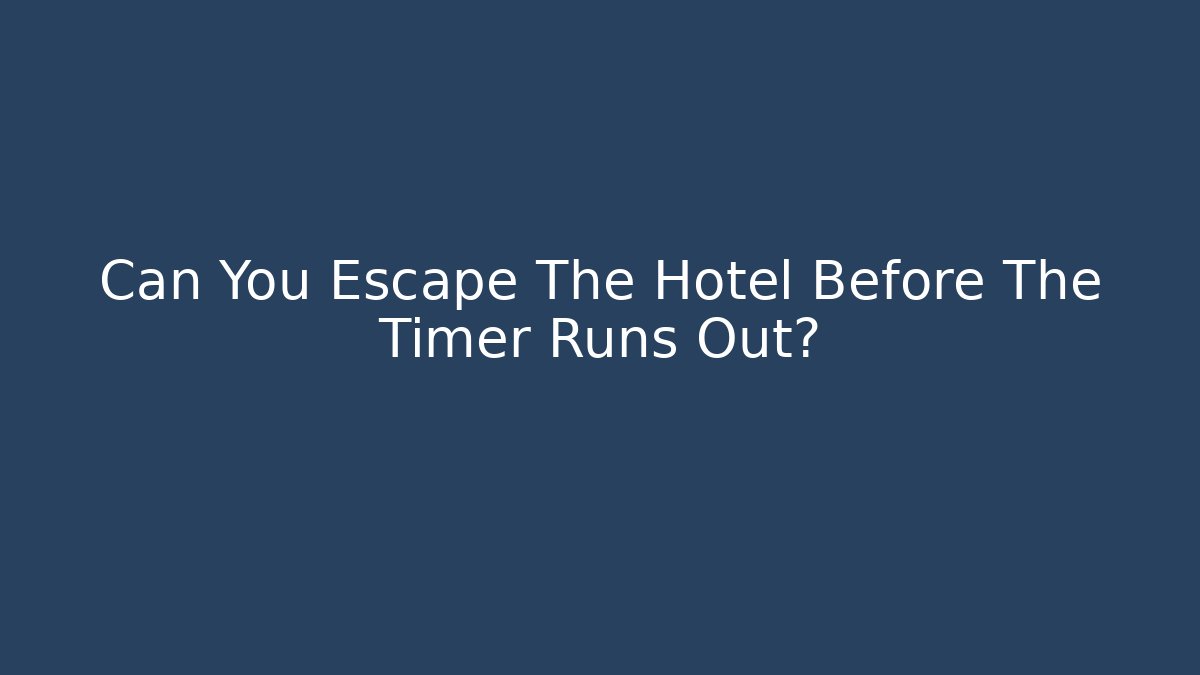 Can You Escape The Hotel Before The Timer Runs Out?