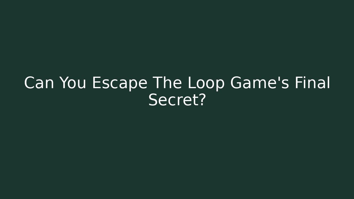Can You Escape The Loop Game's Final Secret?