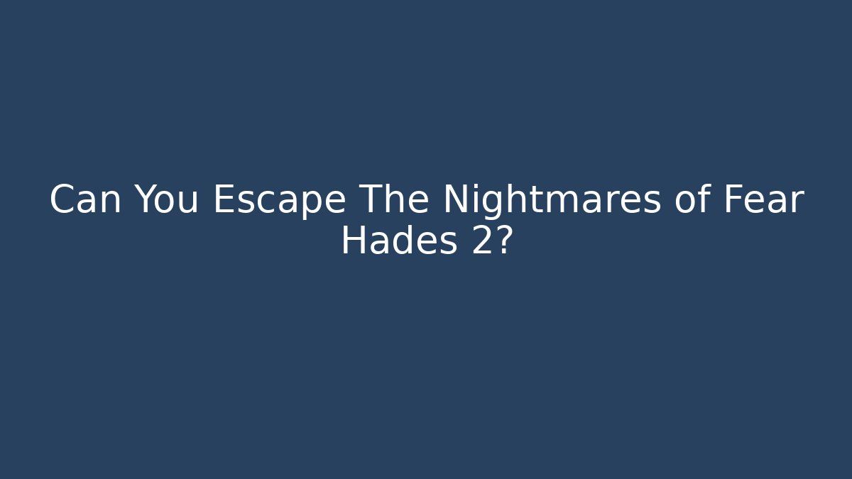 Can You Escape The Nightmares of Fear Hades 2?