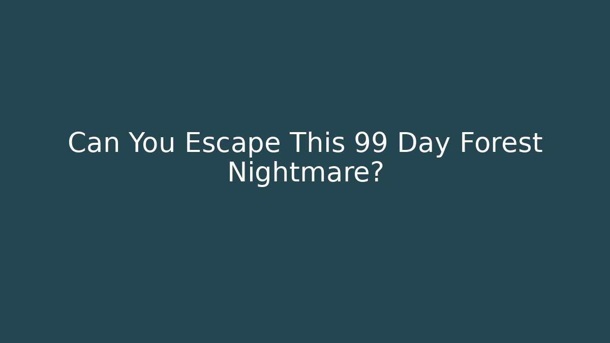 Can You Escape This 99 Day Forest Nightmare?