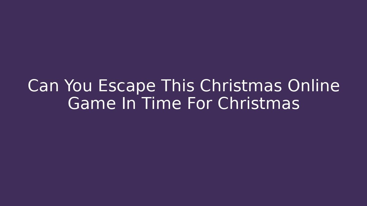 Can You Escape This Christmas Online Game In Time For Christmas