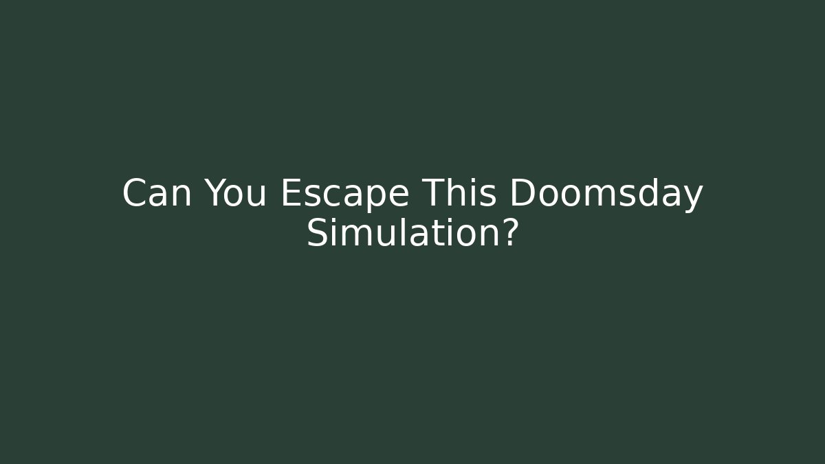Can You Escape This Doomsday Simulation? - Create More Assets