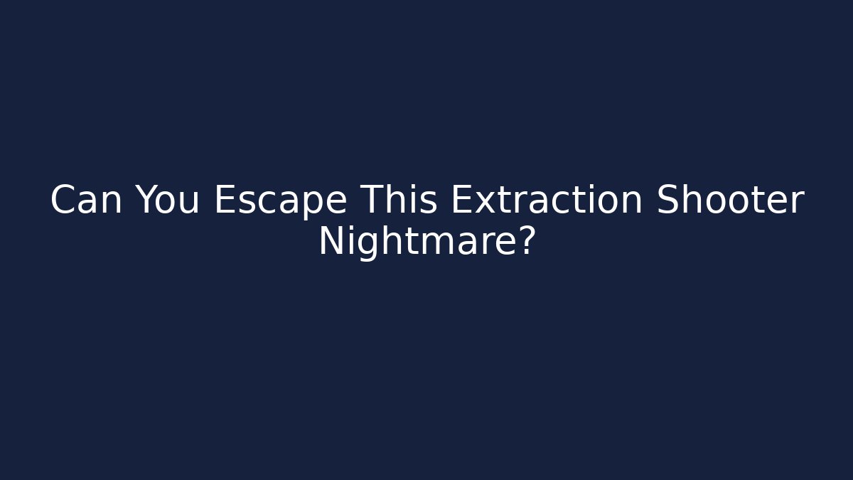 Can You Escape This Extraction Shooter Nightmare? - Create More Assets