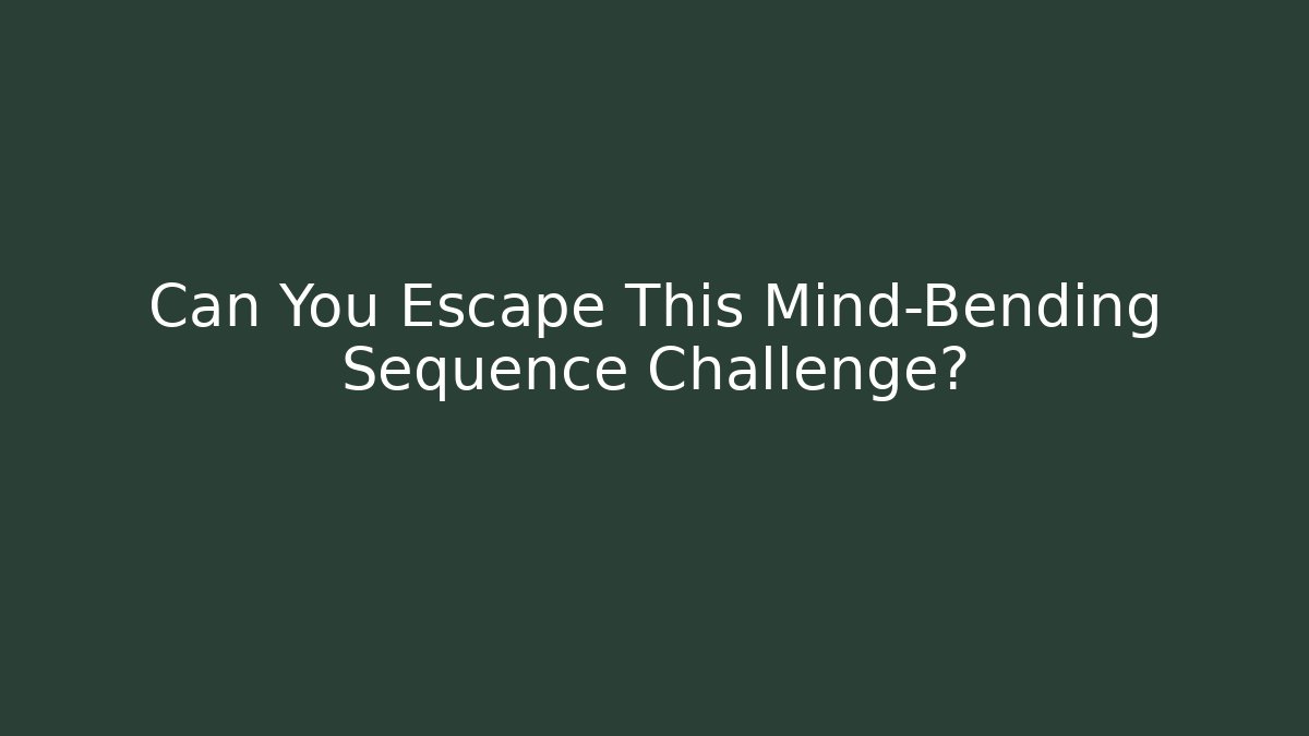 Can You Escape This Mind-Bending Sequence Challenge?