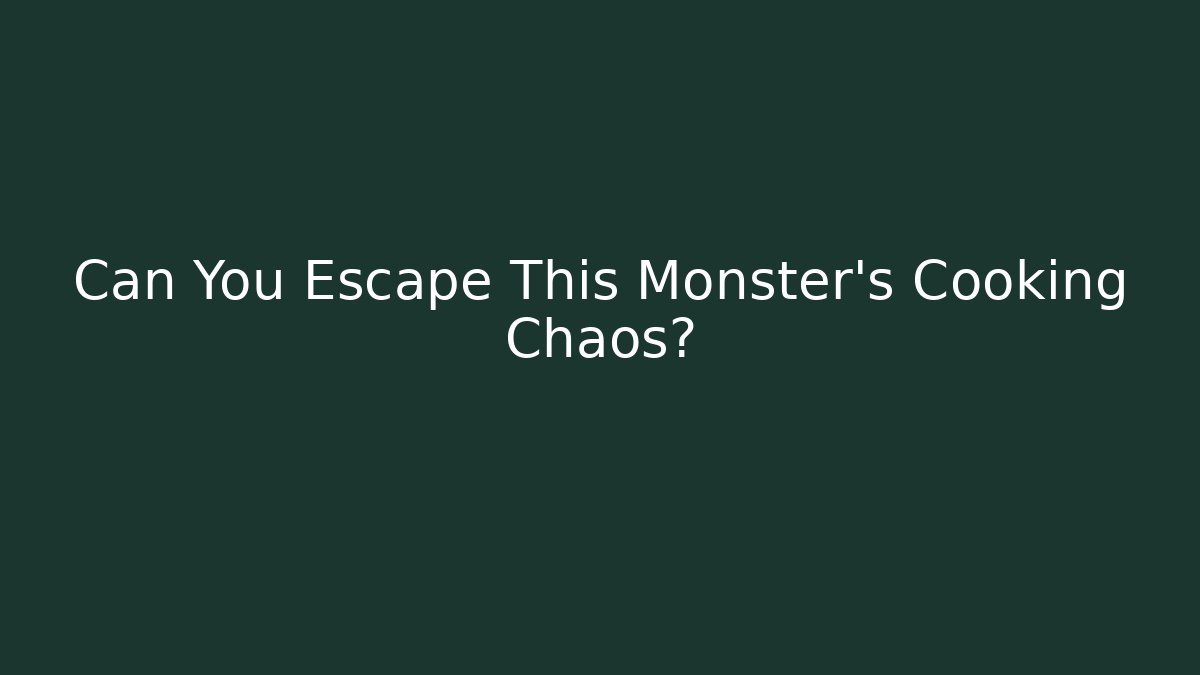 Can You Escape This Monster's Cooking Chaos?