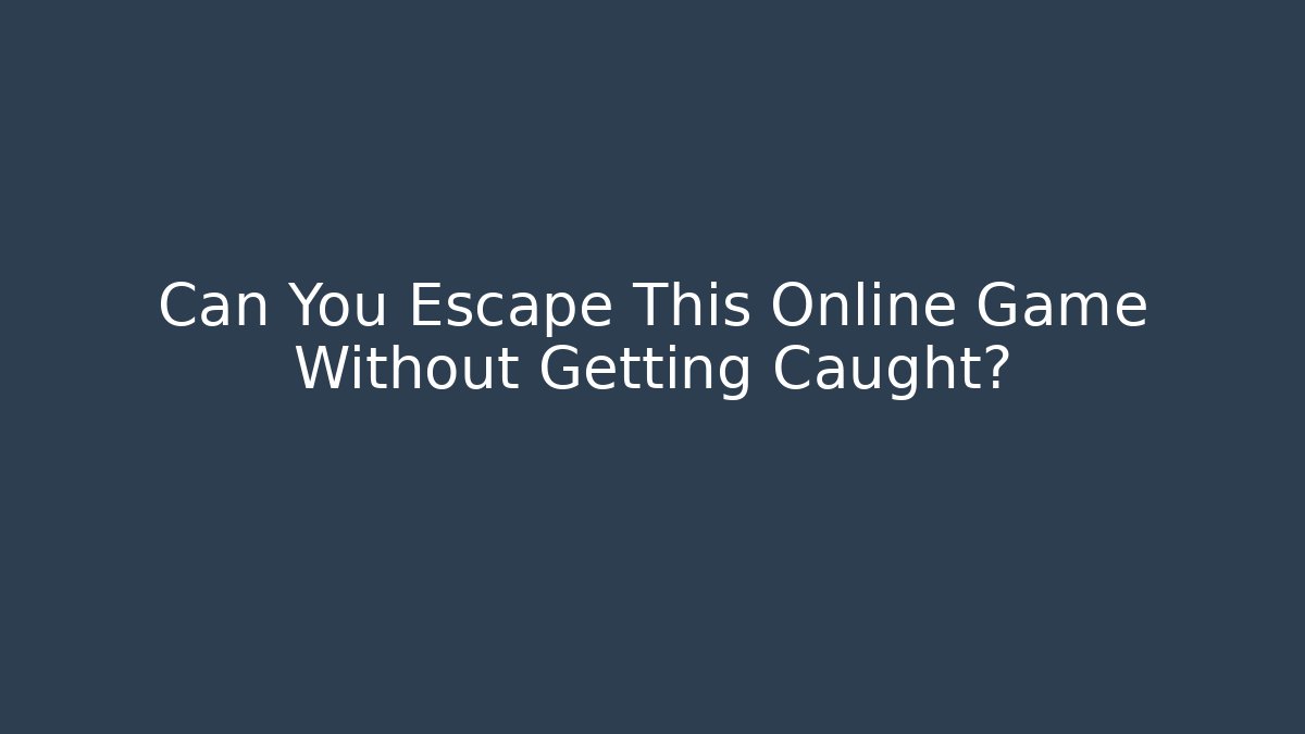 Can You Escape This Online Game Without Getting Caught? - Create More Assets