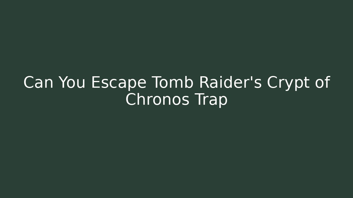Can You Escape Tomb Raider's Crypt of Chronos Trap