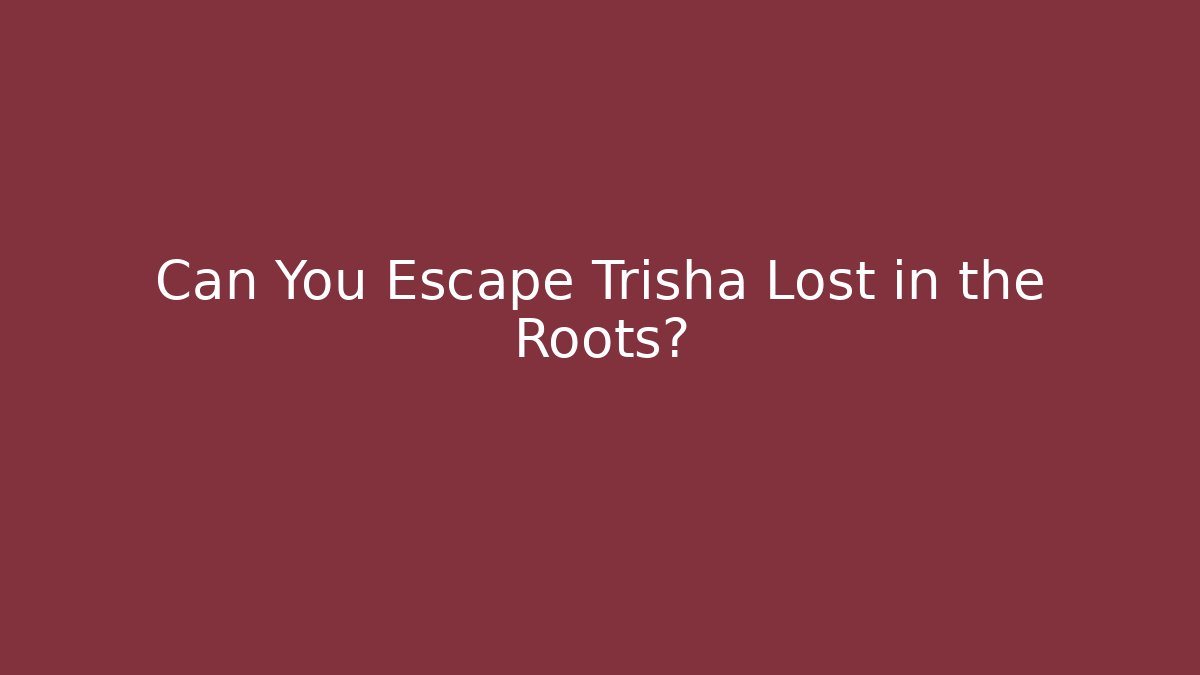 Can You Escape Trisha Lost in the Roots?