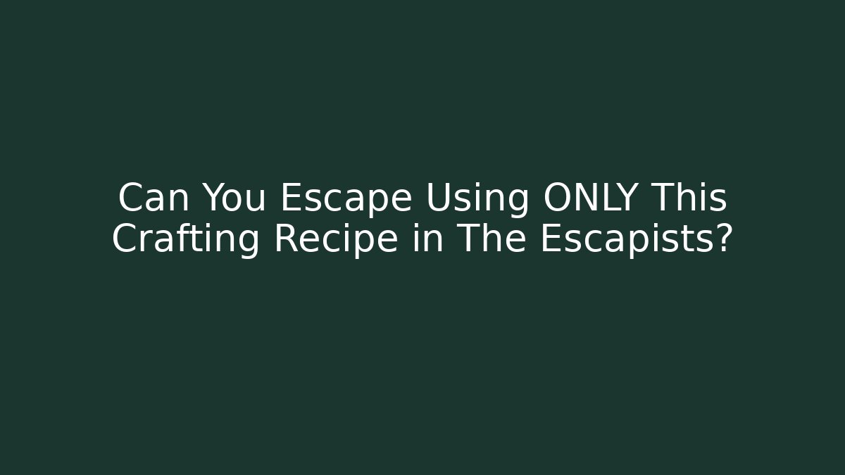 Can You Escape Using ONLY This Crafting Recipe in The Escapists?