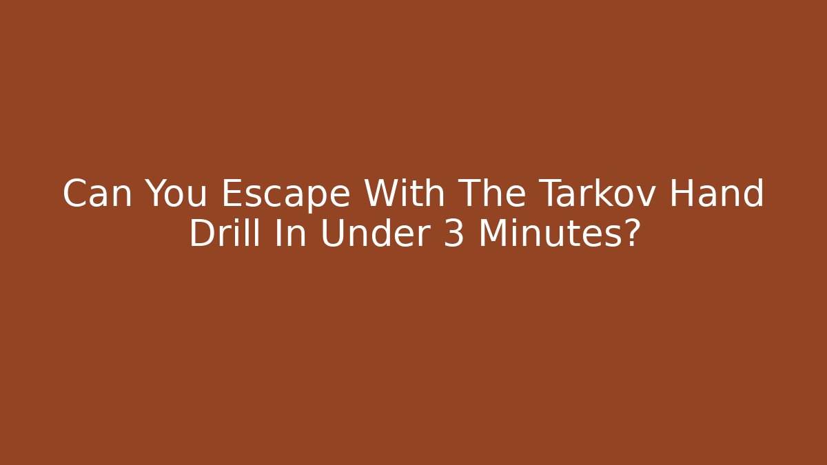 Can You Escape With The Tarkov Hand Drill In Under 3 Minutes?