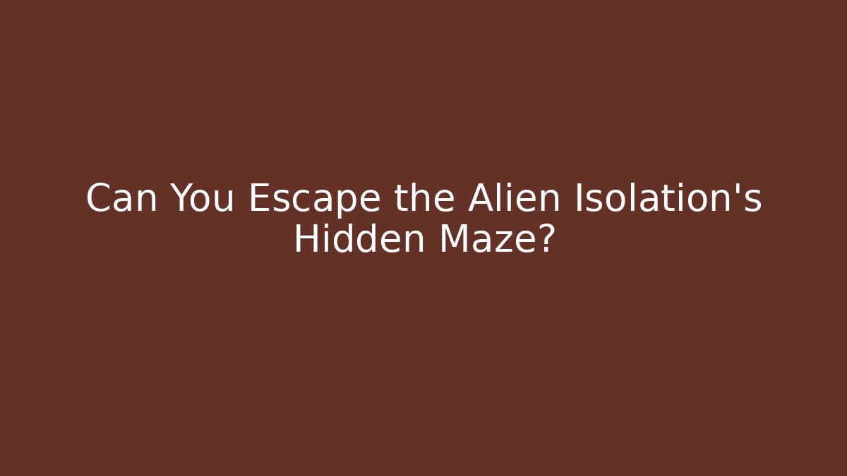 Can You Escape the Alien Isolation's Hidden Maze?