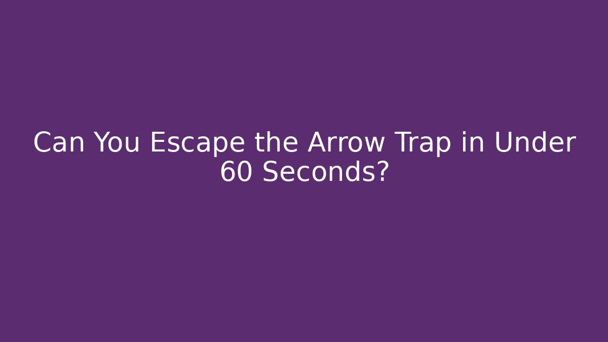 Can You Escape the Arrow Trap in Under 60 Seconds?