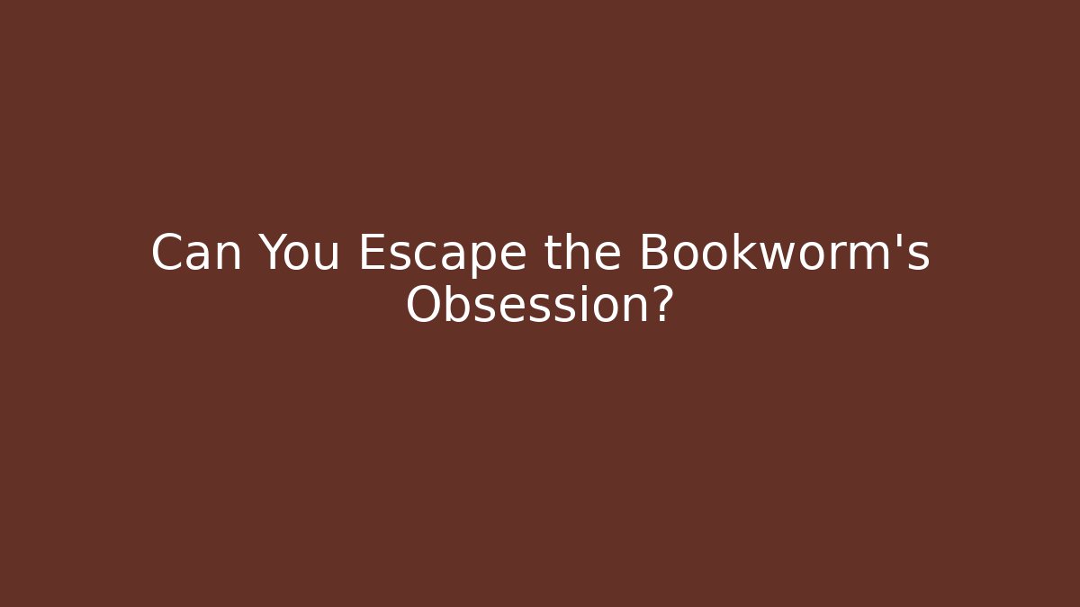 Can You Escape the Bookworm’s Obsession?