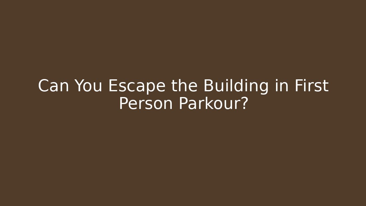 Can You Escape the Building in First Person Parkour?