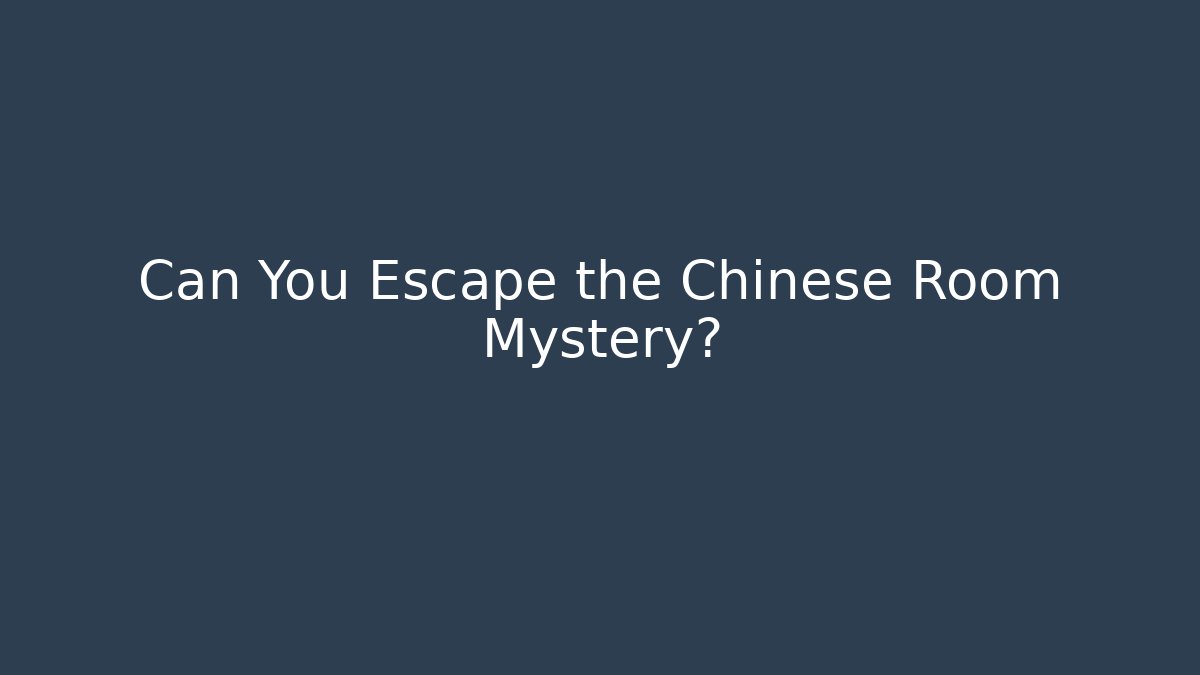 Can You Escape the Chinese Room Mystery?