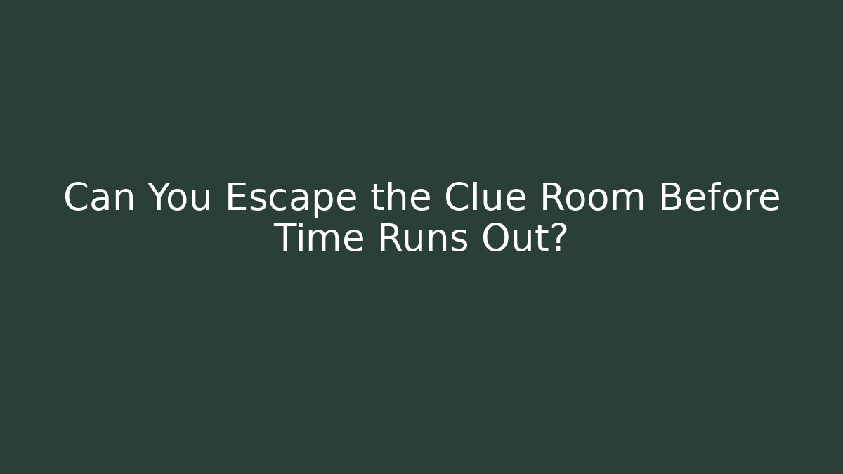 Can You Escape the Clue Room Before Time Runs Out?