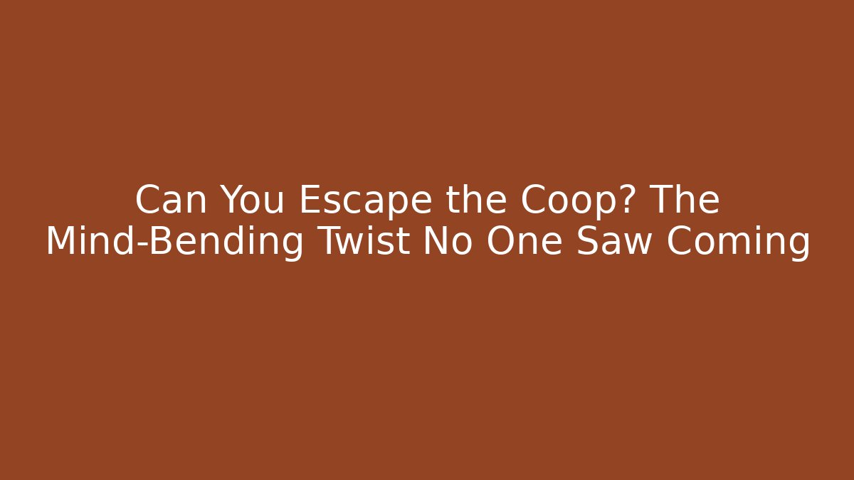 Can You Escape the Coop? The Mind-Bending Twist No One Saw Coming