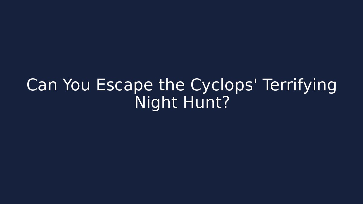 Can You Escape the Cyclops' Terrifying Night Hunt?