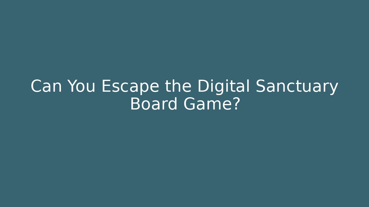 Can You Escape the Digital Sanctuary Board Game?