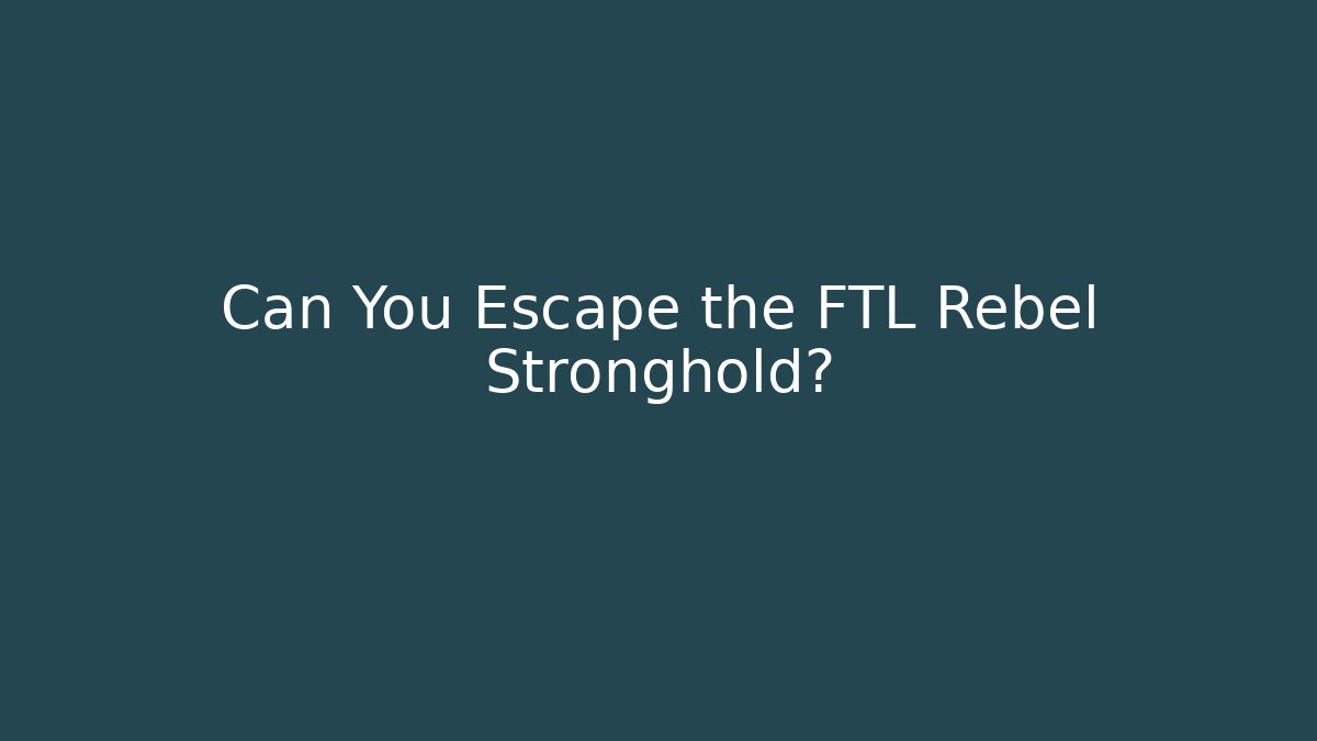 Can You Escape the FTL Rebel Stronghold?