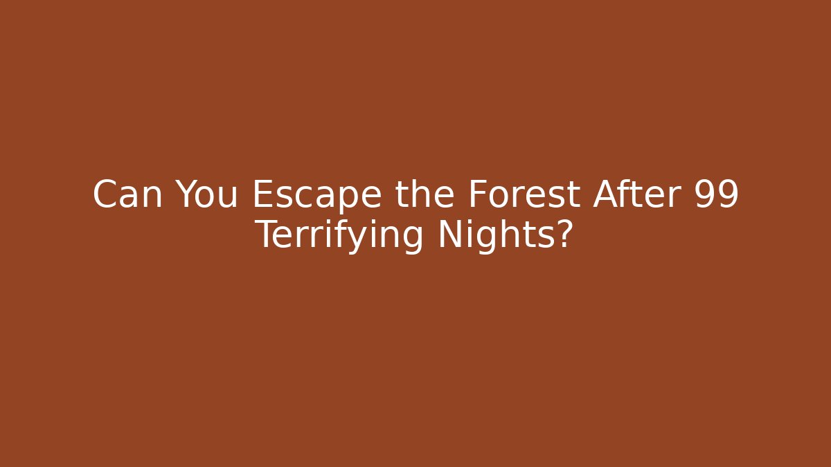 Can You Escape the Forest After 99 Terrifying Nights?