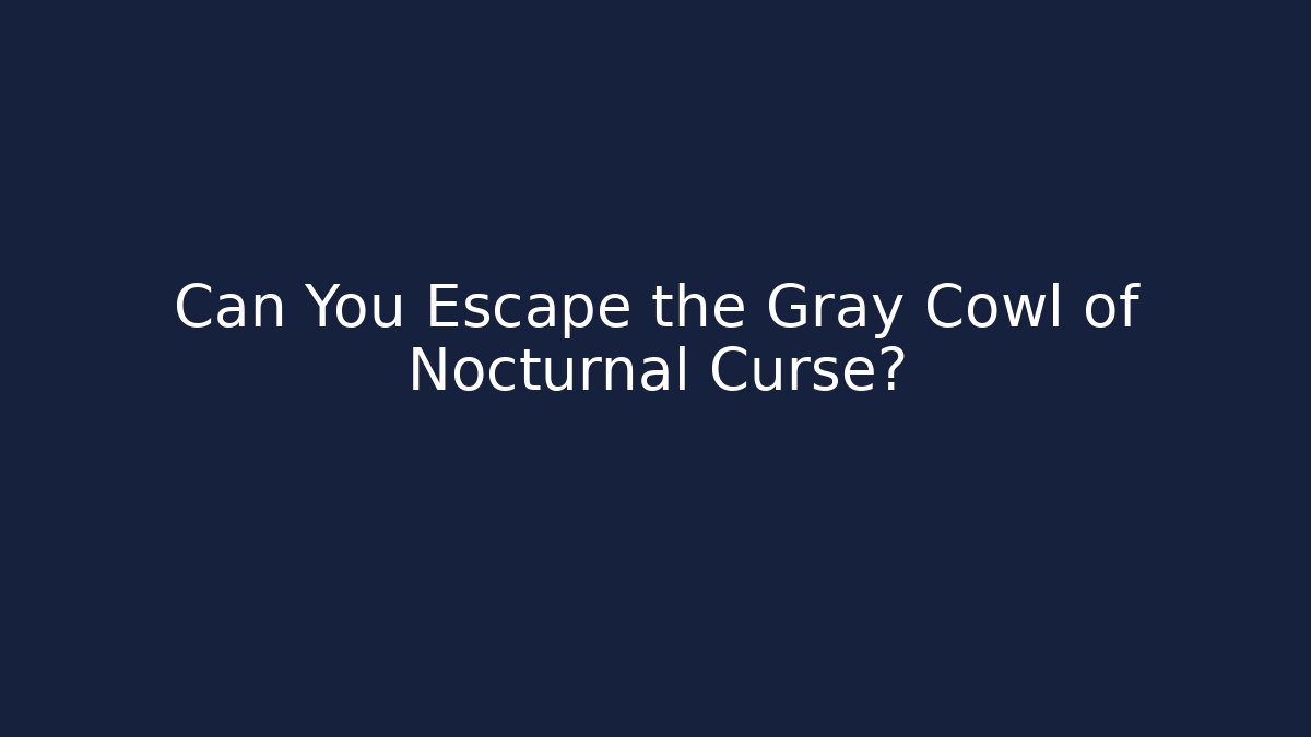 Can You Escape the Gray Cowl of Nocturnal Curse?