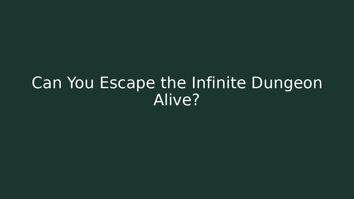 Can You Escape the Infinite Dungeon Alive?