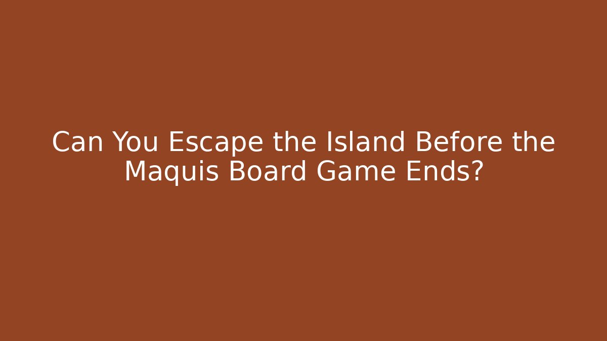 Can You Escape the Island Before the Maquis Board Game Ends?