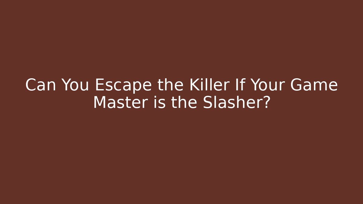 Can You Escape the Killer If Your Game Master is the Slasher?