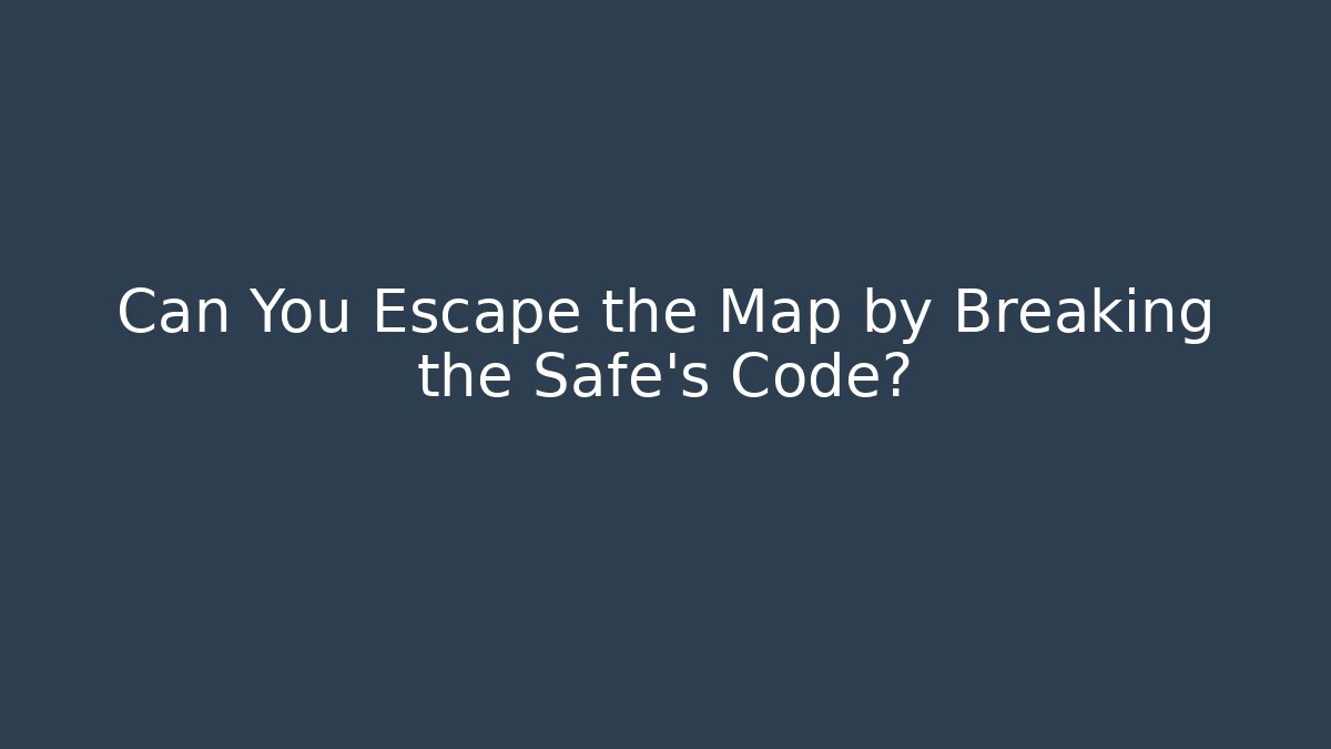 Can You Escape the Map by Breaking the Safe's Code?