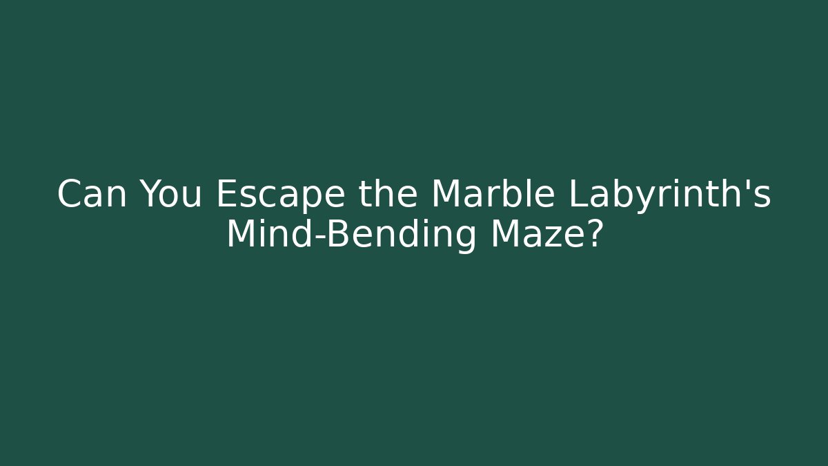 Can You Escape the Marble Labyrinth’s Mind-Bending Maze? - Create More Assets